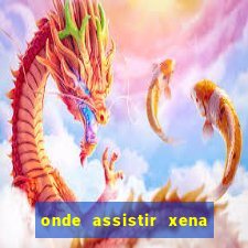 onde assistir xena a princesa guerreira